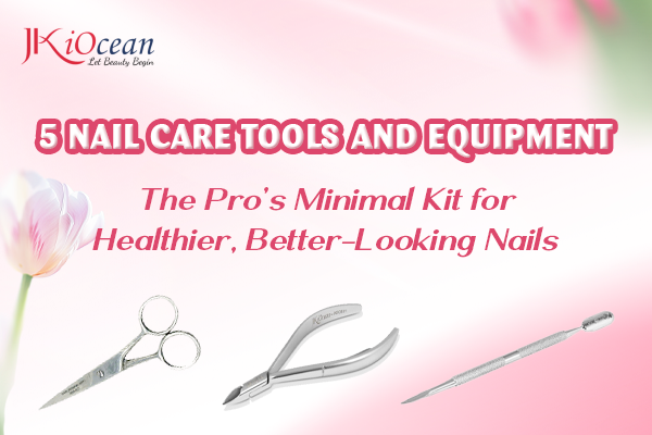 5 Nail Care Tools and Equipment